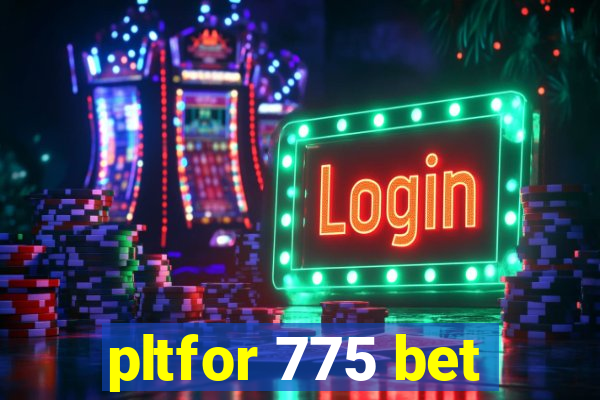 pltfor 775 bet